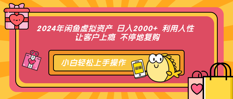 2024年闲鱼虚拟资产 日入2000+ 利用人性 让客户上瘾 不停地复购|52搬砖-我爱搬砖网