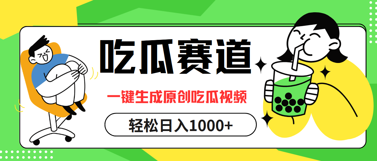 吃瓜赛道，一键生成原创吃瓜视频，日入1000+|52搬砖-我爱搬砖网