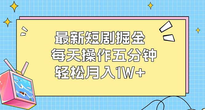 最新短剧掘金：每天操作五分钟，轻松月入1W+|52搬砖-我爱搬砖网