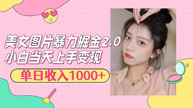 美女图片暴力掘金2.0，轻松日入1000+，简单易上手|52搬砖-我爱搬砖网