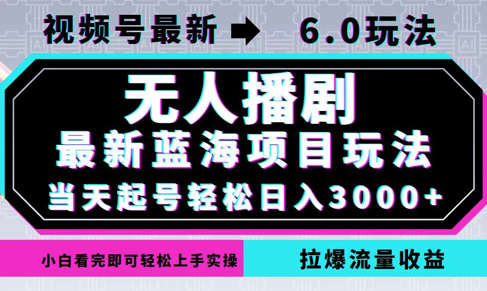 视频号最新6.0玩法，无人播剧，轻松日入3000+，最新蓝海项目，拉爆流量…|52搬砖-我爱搬砖网