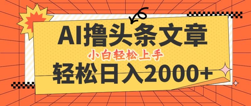 AI撸头条最新玩法,轻松日入2000+,当天起号,第二天见收益,小白轻松…|52搬砖-我爱搬砖网