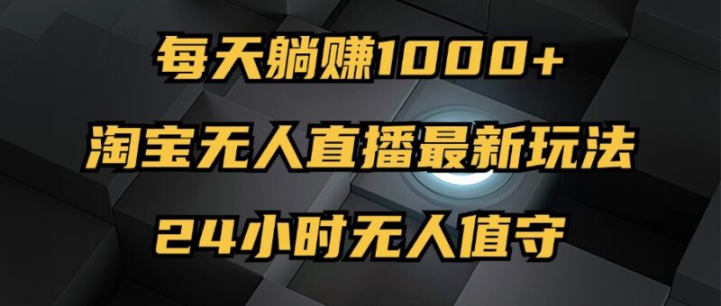 最新淘宝无人直播玩法,每天躺赚1000+,24小时无人值守,不违规不封号|52搬砖-我爱搬砖网
