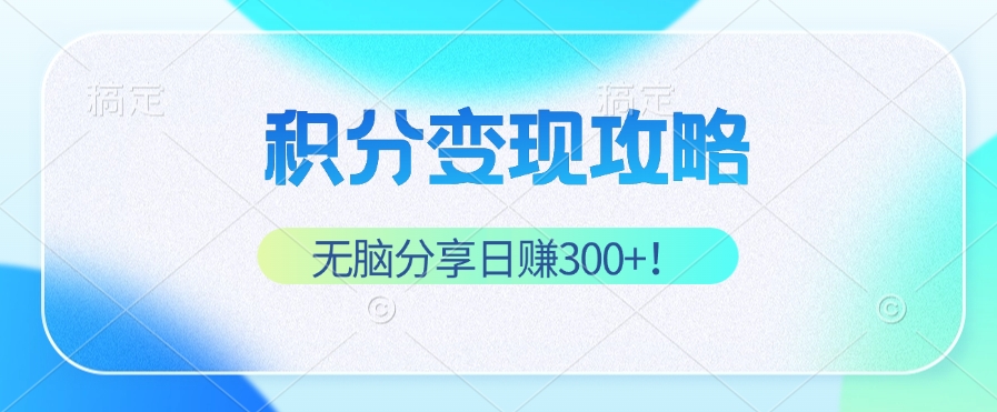 积分变现攻略 带你实现稳健睡后收入，只需无脑分享日赚300+|52搬砖-我爱搬砖网