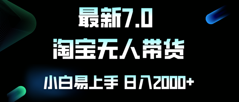 最新淘宝无人卖货7.0，简单无脑，小白易操作，日躺赚2000+|52搬砖-我爱搬砖网
