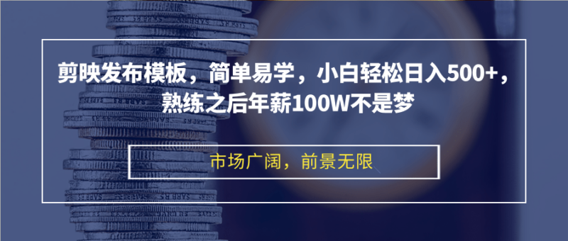 剪映发布模板,简单易学,小白轻松日入500+,熟练之后年薪100W不是梦|52搬砖-我爱搬砖网
