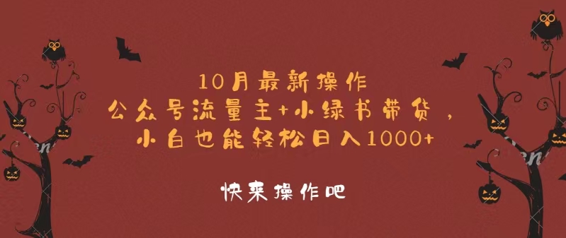 10月最新操作，公众号流量主+小绿书带货，小白轻松日入1000+|52搬砖-我爱搬砖网