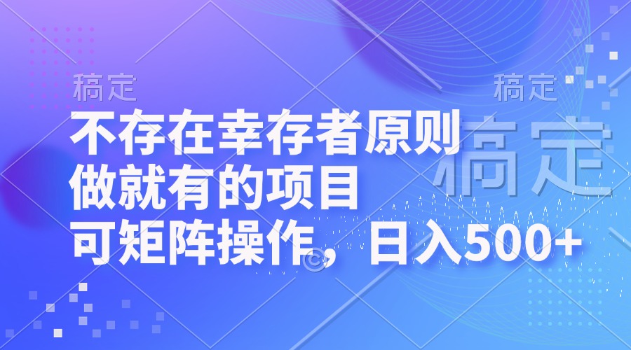 不存在幸存者原则，做就有的项目，可矩阵操作，日入500+|52搬砖-我爱搬砖网