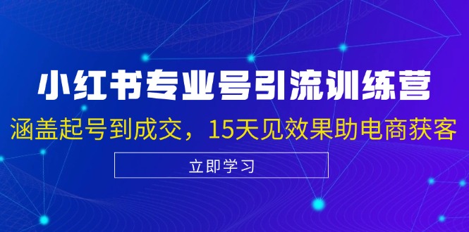 小红书专业号引流陪跑课，涵盖起号到成交，15天见效果助电商获客|52搬砖-我爱搬砖网