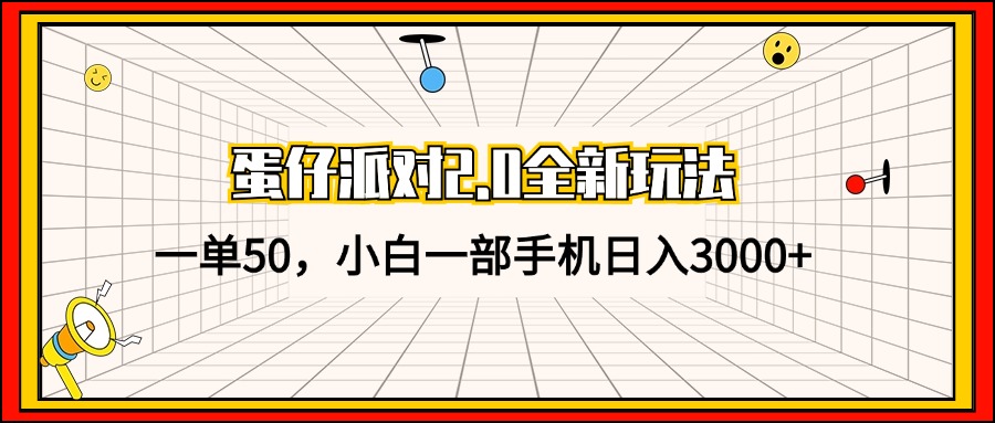 蛋仔派对2.0全新玩法，一单50，小白一部手机日入3000+|52搬砖-我爱搬砖网