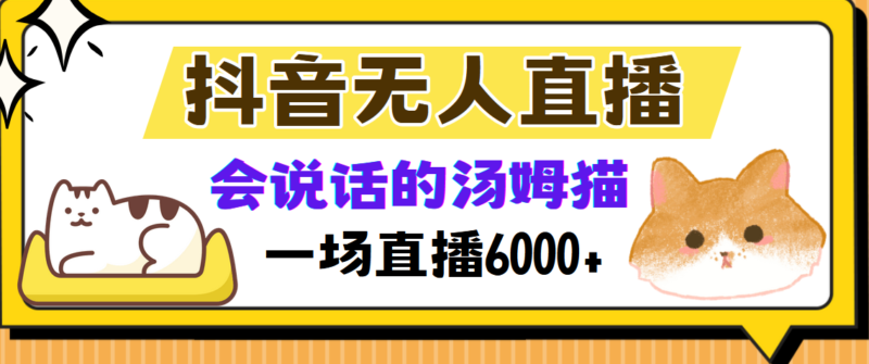抖音无人直播,会说话的汤姆猫弹幕互动小游戏,两场直播6000+|52搬砖-我爱搬砖网