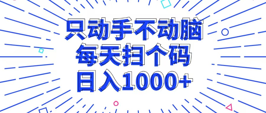 只动手不动脑，每个扫个码，日入1000+|52搬砖-我爱搬砖网