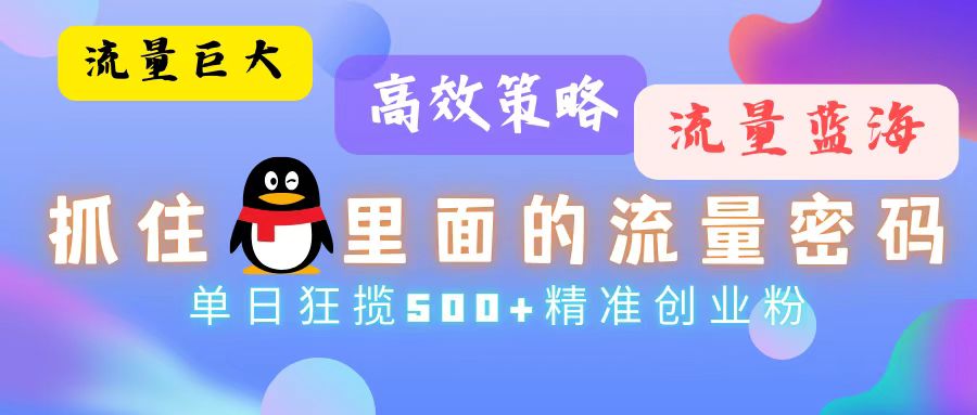 流量蓝海，抓住QQ里面的流量密码！高效策略，单日狂揽500+精准创业粉|52搬砖-我爱搬砖网