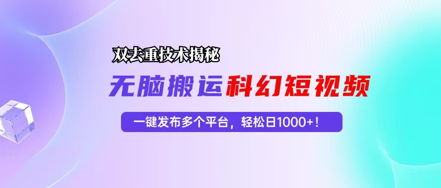 科幻短视频双重去重技术揭秘，一键发布多个平台，轻松日入1000+！|52搬砖-我爱搬砖网