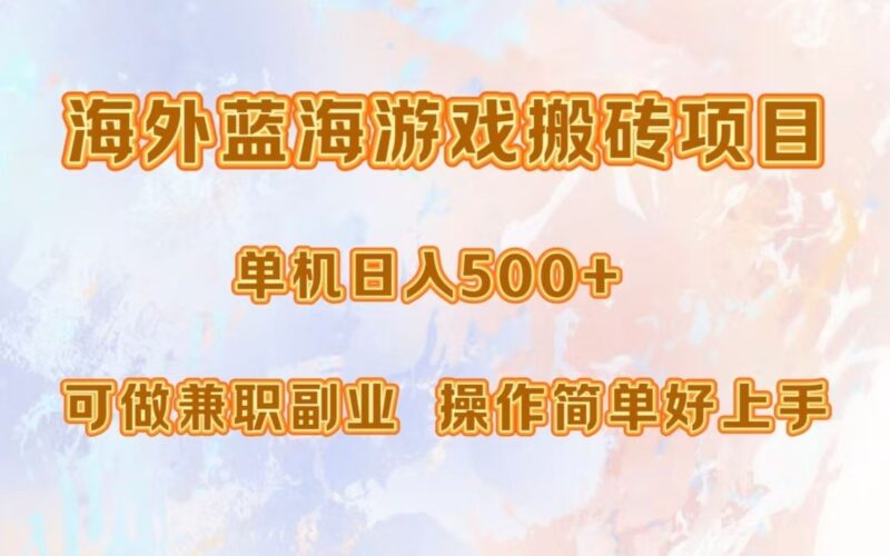 海外蓝海游戏搬砖项目，单机日入500+，可做兼职副业，小白闭眼入。|52搬砖-我爱搬砖网