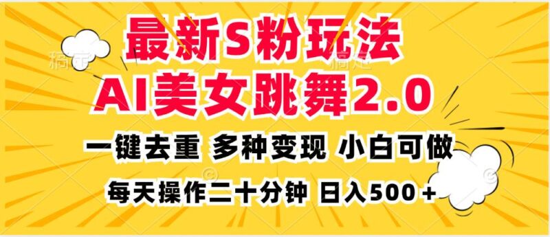 最新S粉玩法，AI美女跳舞，项目简单，多种变现方式，小白可做，日入500…|52搬砖-我爱搬砖网