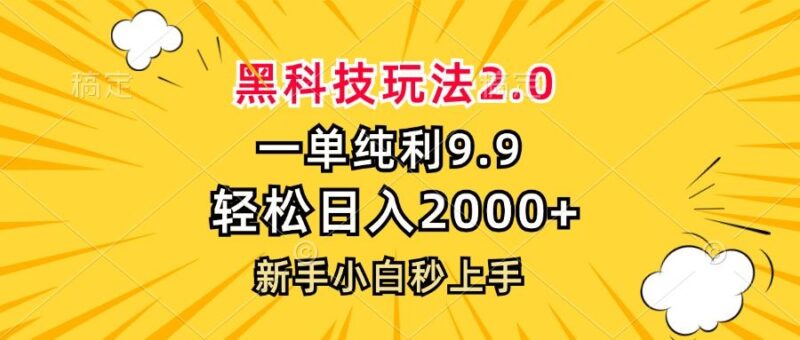 黑科技玩法2.0，一单9.9，轻松日入2000+，新手小白秒上手|52搬砖-我爱搬砖网