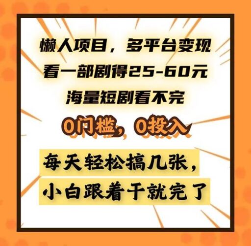 懒人项目,多平台变现,看一部剧得25~60,海量短剧看不完,0门槛,0投…|52搬砖-我爱搬砖网