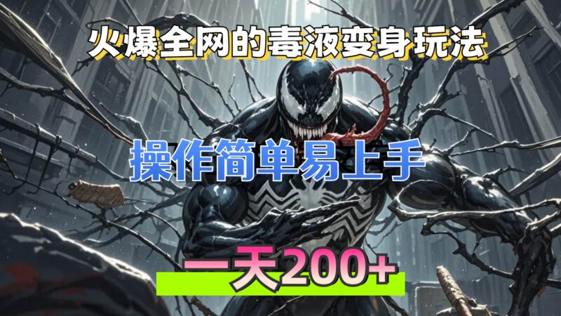 火爆全网的毒液变身特效新玩法,操作简单易上手,一天200+|52搬砖-我爱搬砖网
