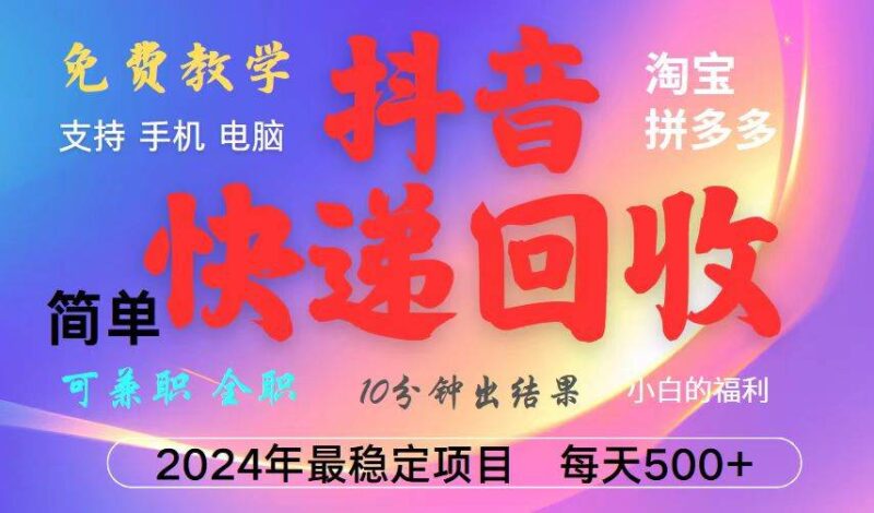 抖音快递回收项目，长期稳定，每天500+，,简单且易上手，可复制可长期|52搬砖-我爱搬砖网