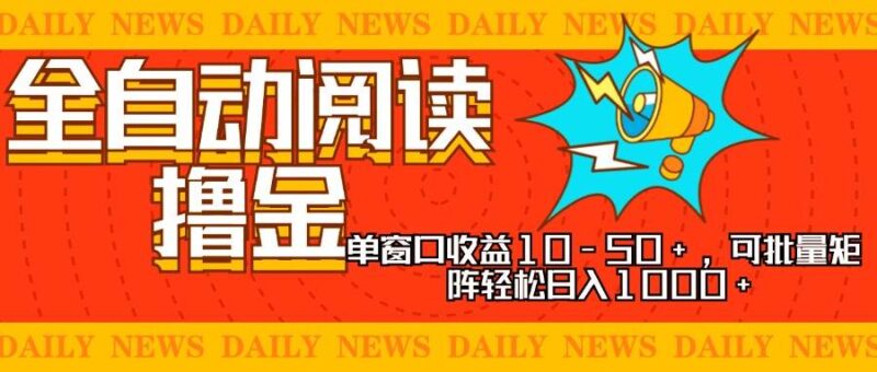 全自动阅读撸金，单窗口收益10-50+，可批量矩阵轻松日入1000+，新手小…|52搬砖-我爱搬砖网