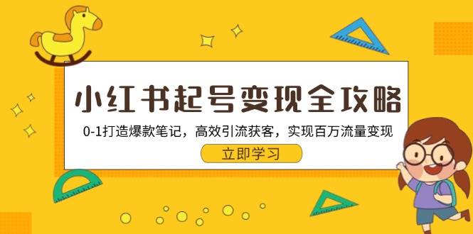 小红书起号变现全攻略：0-1打造爆款笔记，高效引流获客，实现百万流量变现|52搬砖-我爱搬砖网