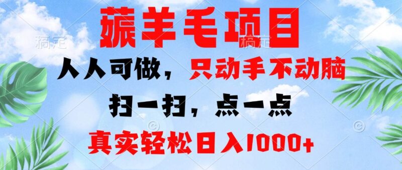 薅羊毛项目，人人可做，只动手不动脑。扫一扫，点一点，真实轻松日入1000+|52搬砖-我爱搬砖网