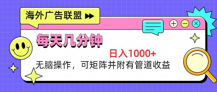 海外广告联盟，每天几分钟日入1000+无脑操作，可矩阵并附有管道收益|52搬砖-我爱搬砖网