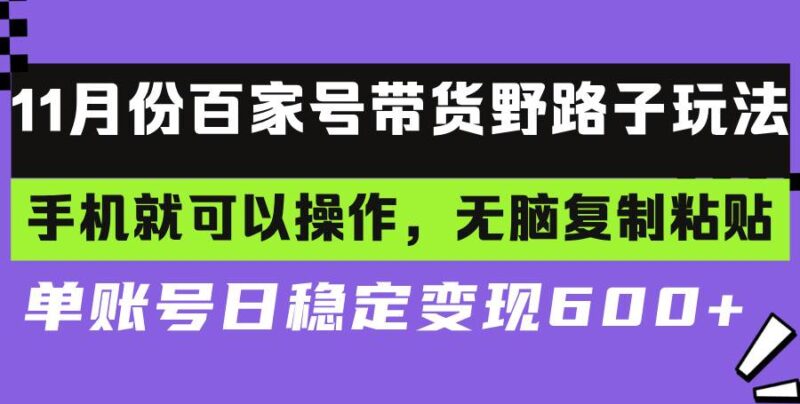 百家号带货野路子玩法 手机就可以操作，无脑复制粘贴 单账号日稳定变现…|52搬砖-我爱搬砖网