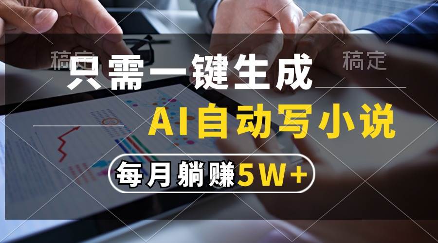 只需一键生成，AI自动写小说，每月躺赚5w+|52搬砖-我爱搬砖网