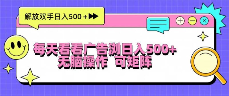 每天看看广告浏览日入500+操作简単,无脑操作,可矩阵|52搬砖-我爱搬砖网