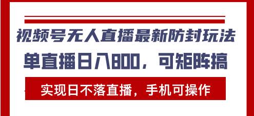 视频号无人直播最新防封玩法，实现日不落直播，手机可操作，单直播日入…|52搬砖-我爱搬砖网