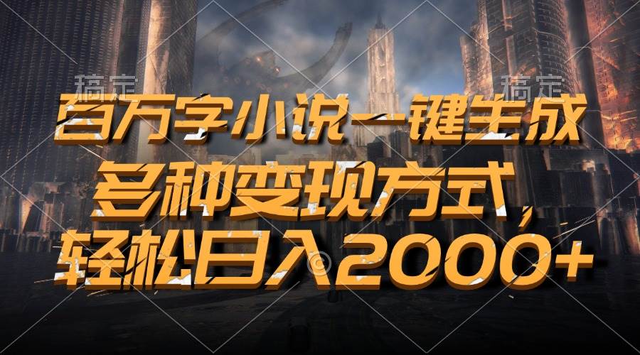 百万字小说一键生成，多种变现方式，轻松日入2000+|52搬砖-我爱搬砖网