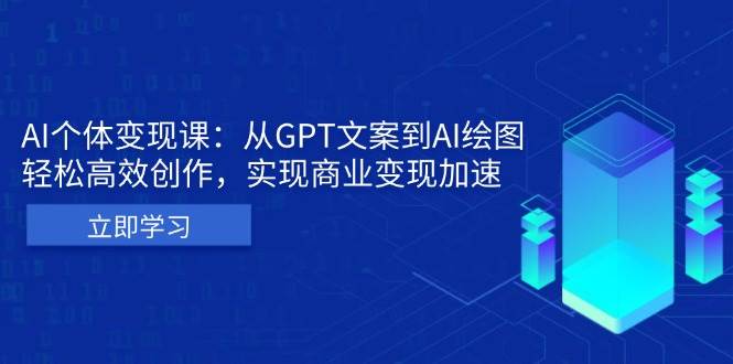 AI个体变现课：从GPT文案到AI绘图，轻松高效创作，实现商业变现加速|52搬砖-我爱搬砖网