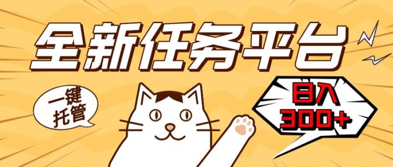 全新任务平台一键托管   日入300+轻松获取额外收入的机会|52搬砖-我爱搬砖网