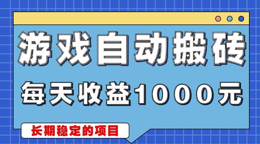 游戏无脑自动搬砖，每天收益1000+ 稳定简单的副业项目|52搬砖-我爱搬砖网