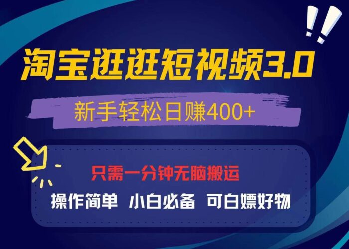 最新淘宝逛逛视频3.0，操作简单，新手轻松日赚400+，可白嫖好物，小白…|52搬砖-我爱搬砖网