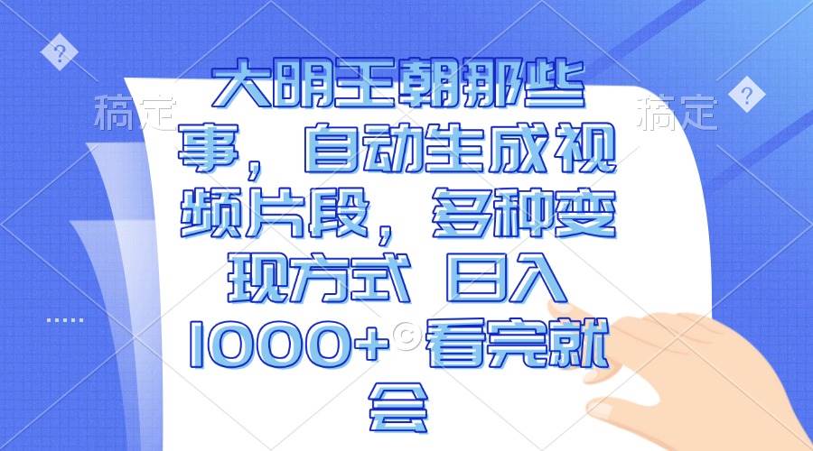 大明王朝那些事，自动生成视频片段，多种变现方式 日入1000+ 看完就会|52搬砖-我爱搬砖网