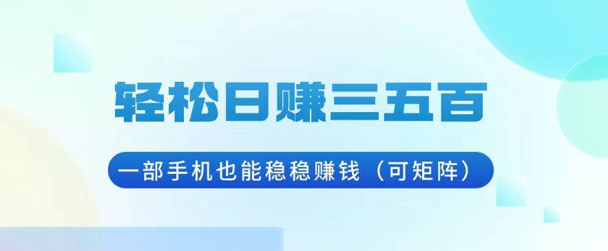 轻松日赚三五百，一部手机也能稳稳赚钱|52搬砖-我爱搬砖网