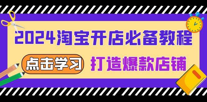 2024淘宝开店必备教程，从选趋势词到全店动销，打造爆款店铺|52搬砖-我爱搬砖网