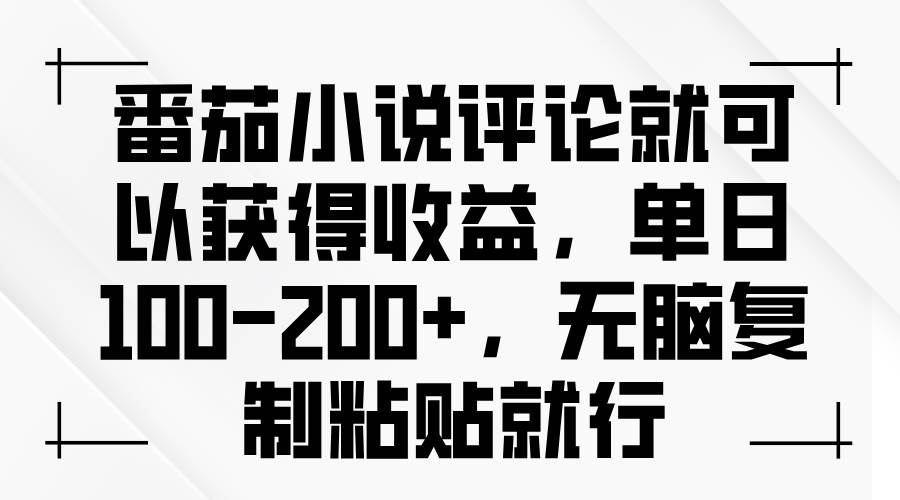 番茄小说评论就可以获得收益，单日100-200+，无脑复制粘贴就行|52搬砖-我爱搬砖网