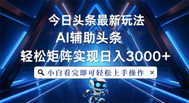 今日头条最新玩法，思路简单，AI辅助，复制粘贴轻松矩阵日入3000+|52搬砖-我爱搬砖网