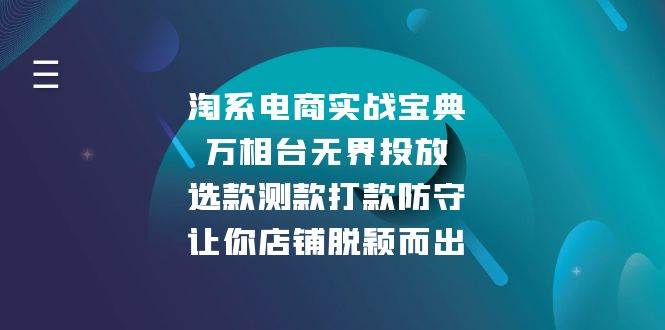 淘系电商实战宝典：万相台无界投放，选款测款打款防守，让你店铺脱颖而出|52搬砖-我爱搬砖网