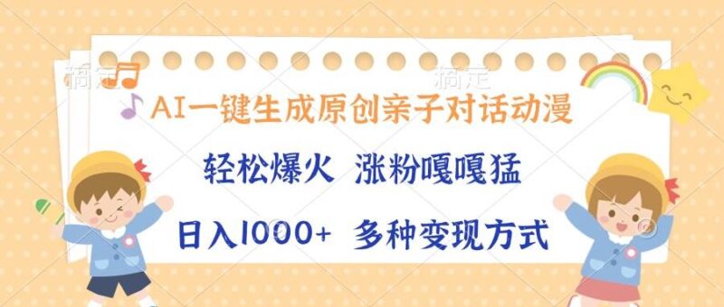 AI一键生成原创亲子对话动漫,单条视频播放破千万 ,日入1000+,多种变…|52搬砖-我爱搬砖网