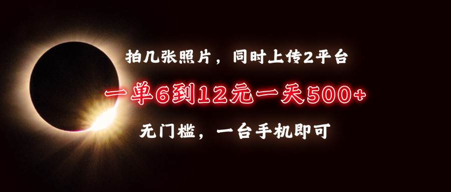 拍几张照片，同时上传2平台，一单6到12元，一天轻松500+，无门槛，一台…|52搬砖-我爱搬砖网