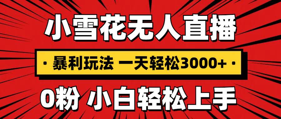 抖音小雪花无人直播，一天赚3000+，0粉手机可搭建，不违规不限流，小白…|52搬砖-我爱搬砖网