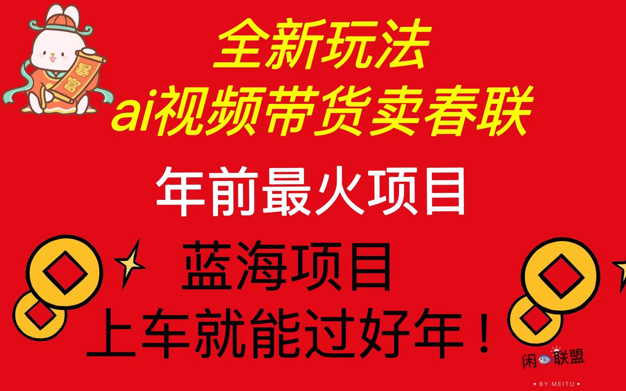 Ai视频带货卖春联全新简单无脑玩法，年前最火爆项目，爆单过好年|52搬砖-我爱搬砖网