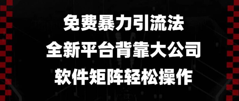 免费暴力引流法,全新平台,背靠大公司,软件矩阵轻松操作|52搬砖-我爱搬砖网