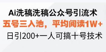 Ai洗稿洗稿公众号引流术，五号三入池，平均阅读1W+，日引200+一人可搞…|52搬砖-我爱搬砖网