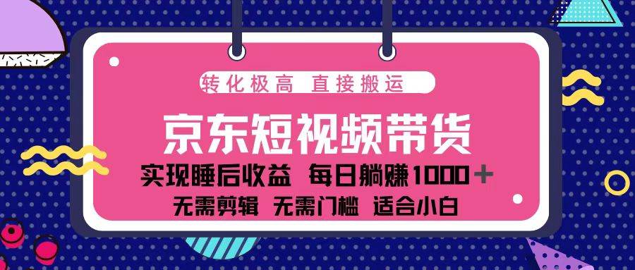 蓝海项目京东短视频带货：单账号月入过万，可矩阵。|52搬砖-我爱搬砖网